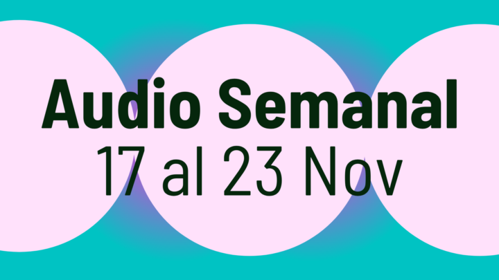 🎧Audio Semana del 17 al 23 Nov