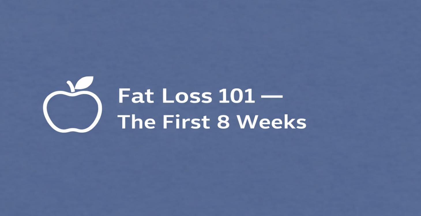 Fat Loss 101 — The First 8 Weeks