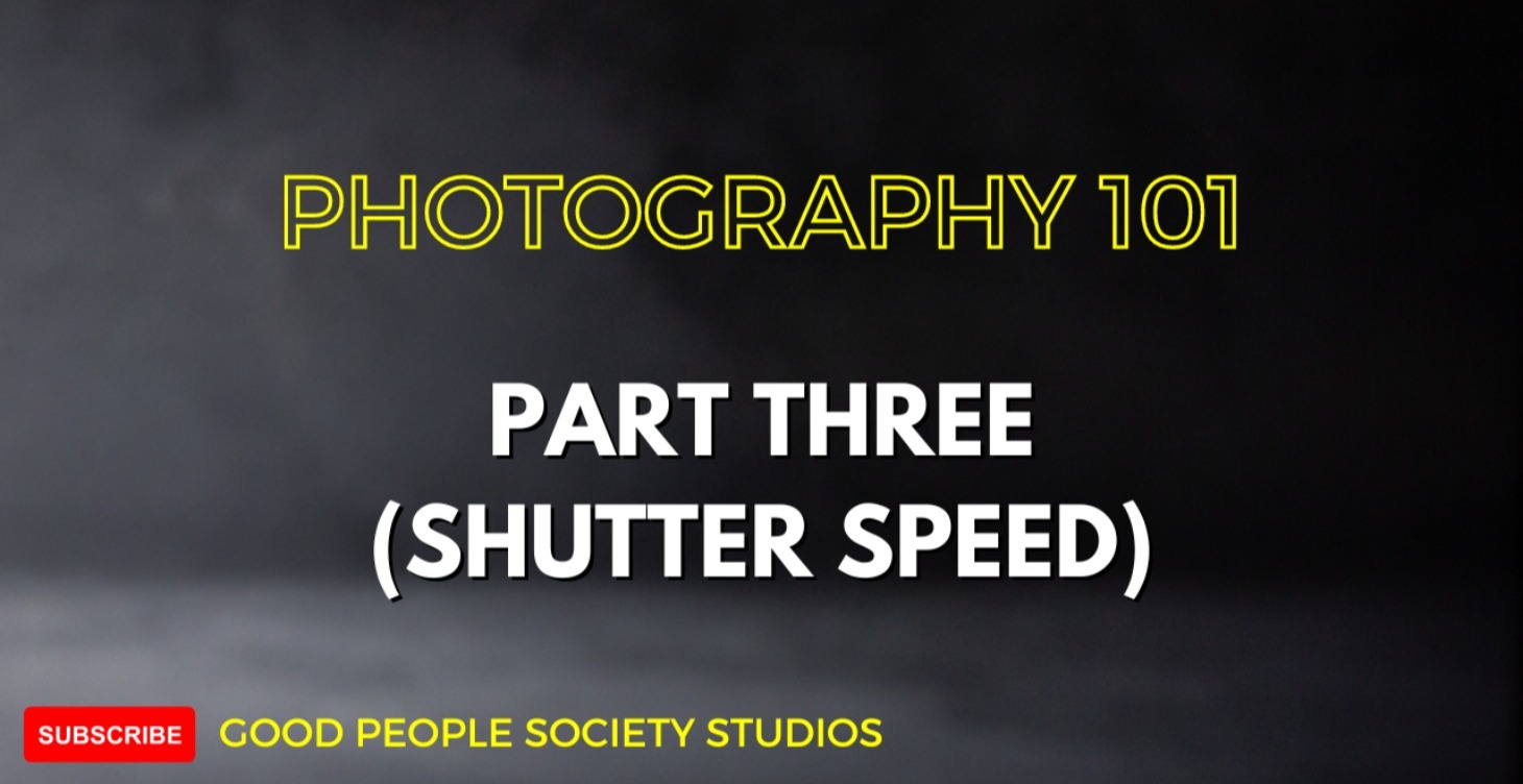 PHOTOGRAPHY 101 PART THREE (SHUTTER SPEED)
