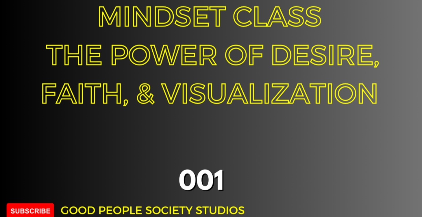 MINDSET CLASS | DESIRE, FAITH, AND VISUALIZATION