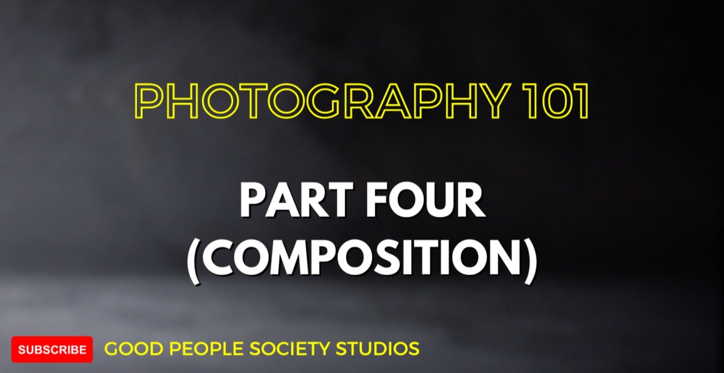 PHOTOGRAPHY 101 PART FOUR (COMPOSITION)