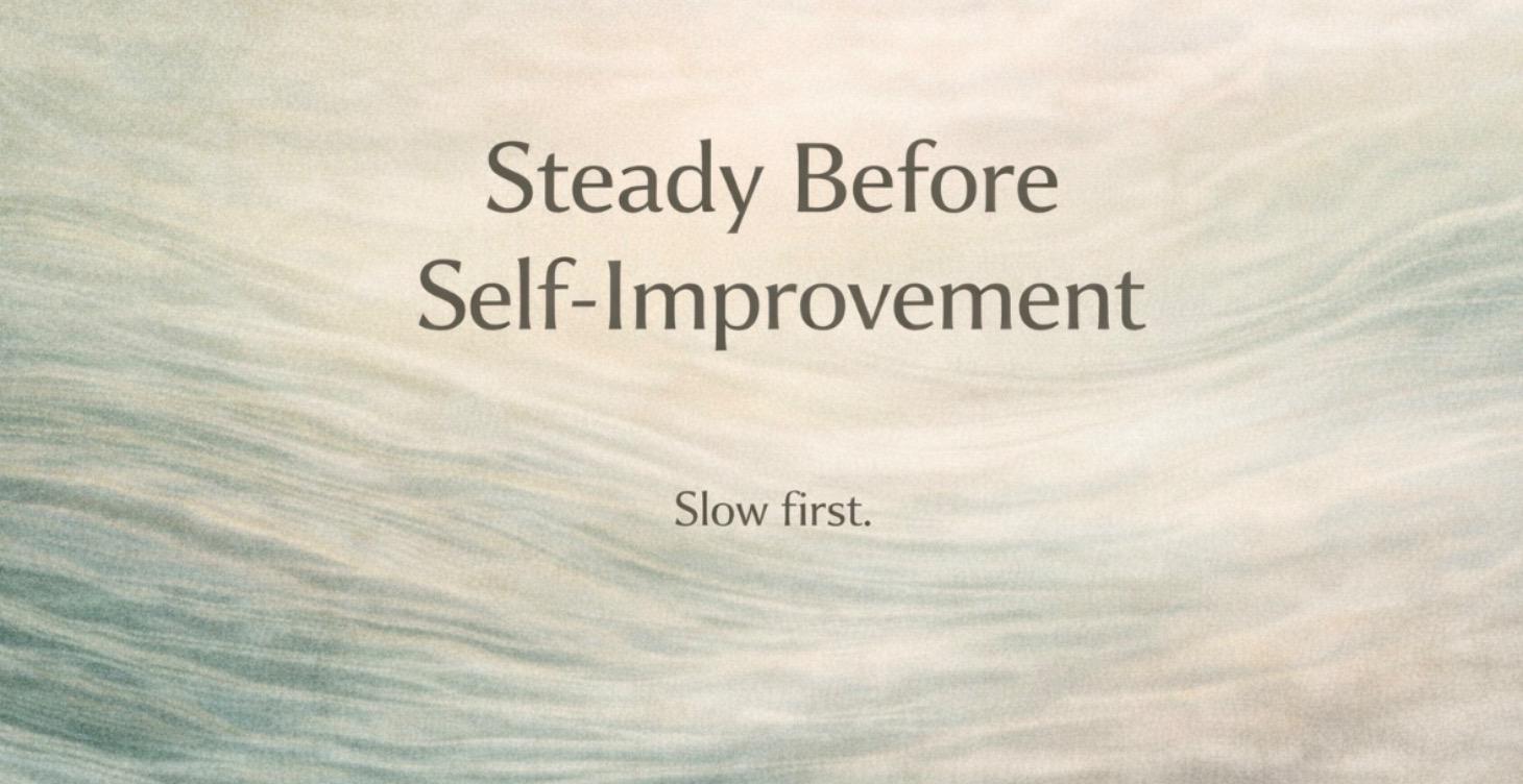 Steady Before Self-Improvement