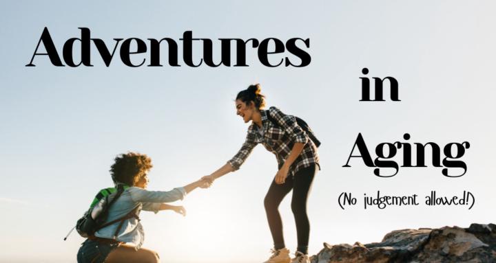 Adventures in Aging