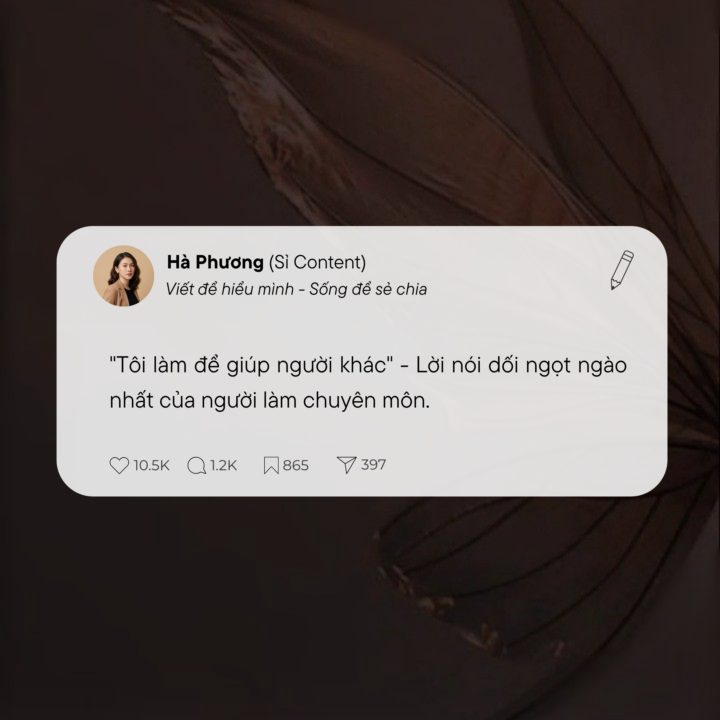 "TÔI LÀM ĐỂ GIÚP NGƯỜI KHÁC" - LỜI NÓI DỐI NGỌT NGÀO NHẤT CỦA NGƯỜI LÀM CHUYÊN MÔN