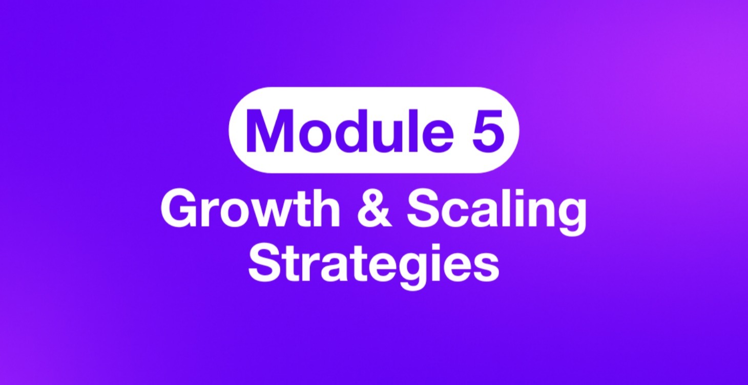 Module 5: Growth & Scaling Strategies
