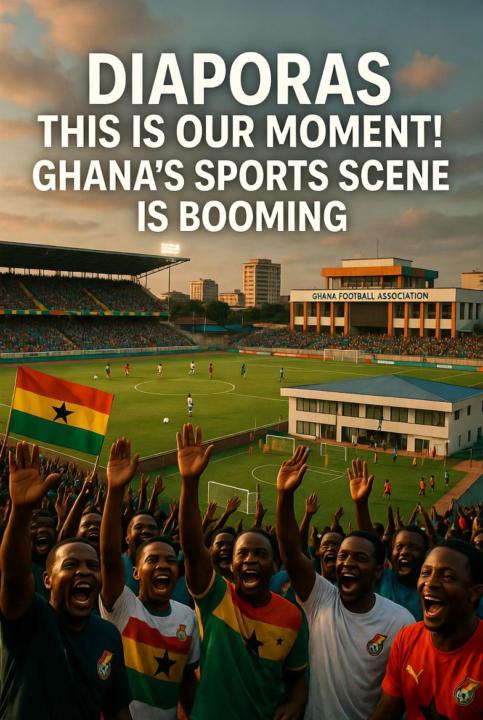 DIAPORAS THIS IS OUR MOMENT! GHANA'S SPORTS SCENE IS BOOMING
