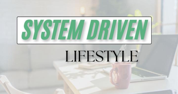 System Driven Lifestyle