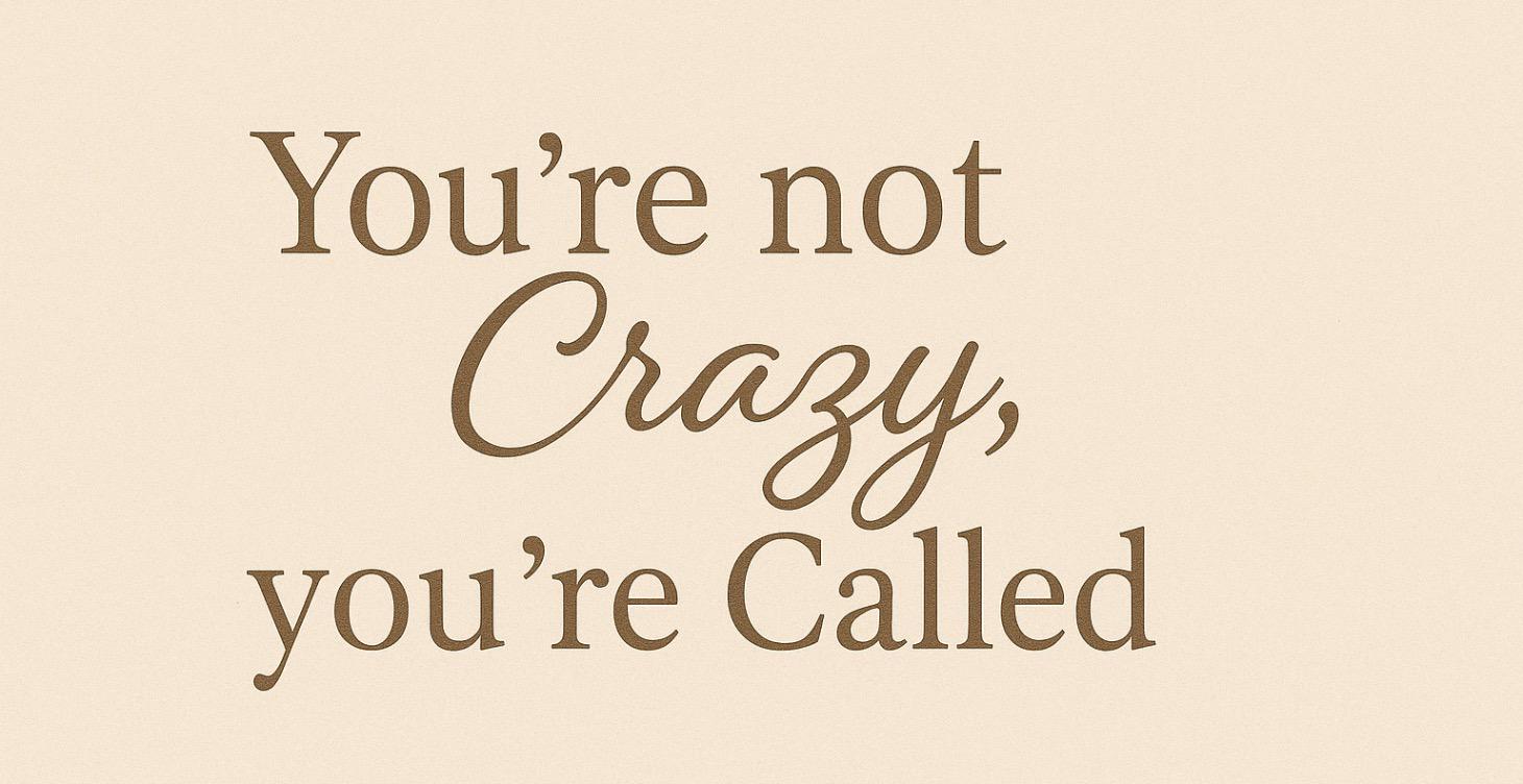 You're not crazy, you're called.