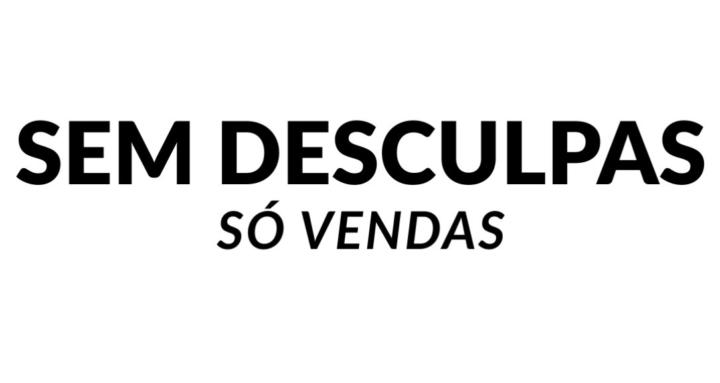 Sem Desculpas, Só Vendas
