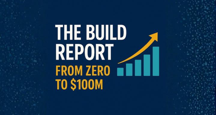 The Build Report: $0 to $100M