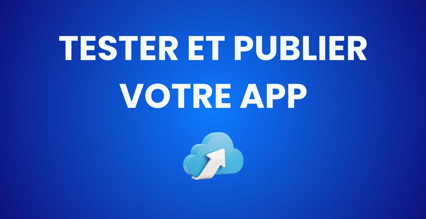 3 - Tester et Publier votre App