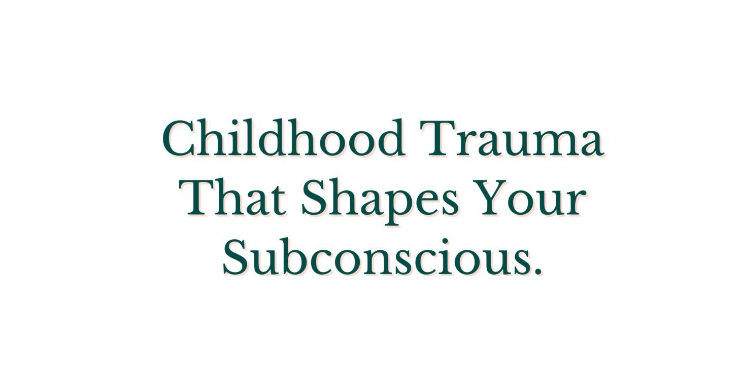 How Childhood Trauma Shapes Your Subconscious.