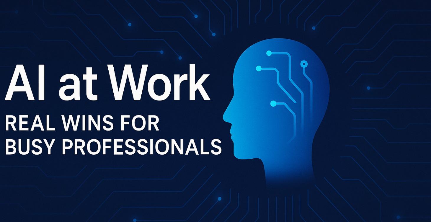 AI at Work: Real Wins for Busy Professionals