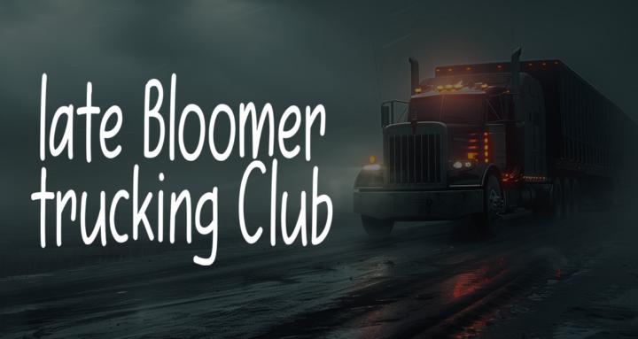 Late Bloomer Trucking Club