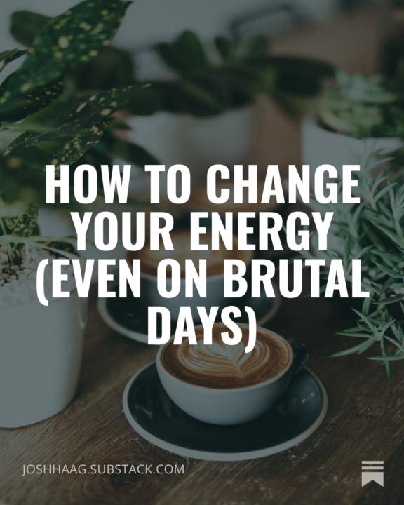 How to change your energy (EVEN on bad days)