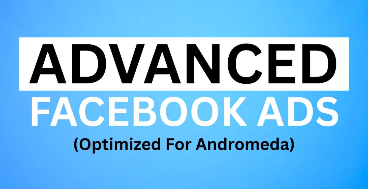 Advanced Facebook Ads (Andromeda Proof)