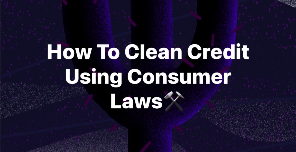 How To Clean Credit Using Consumer Laws⚒️