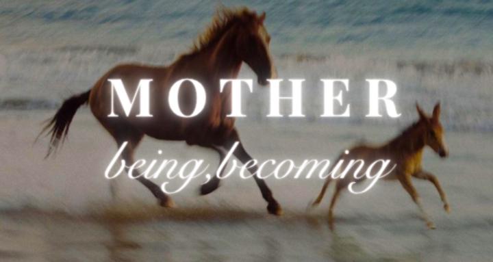 Mother Being, Becoming