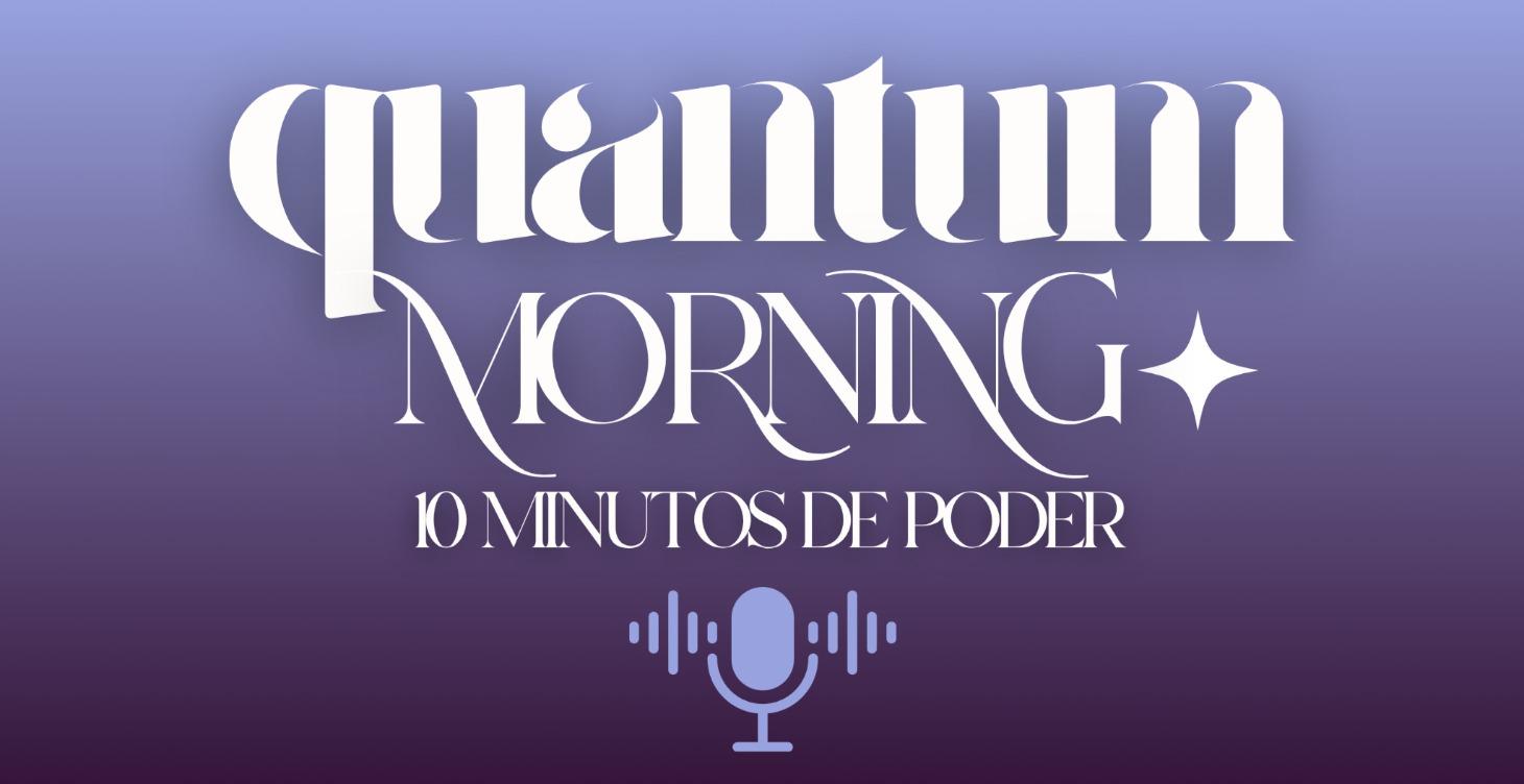 Quantum Morning| 10 minutos de poder