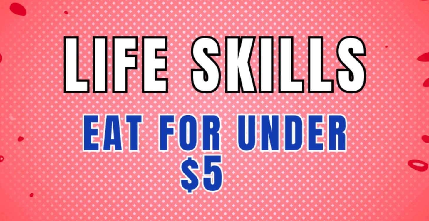 COMING SOON - Life Skills - Eat under $5