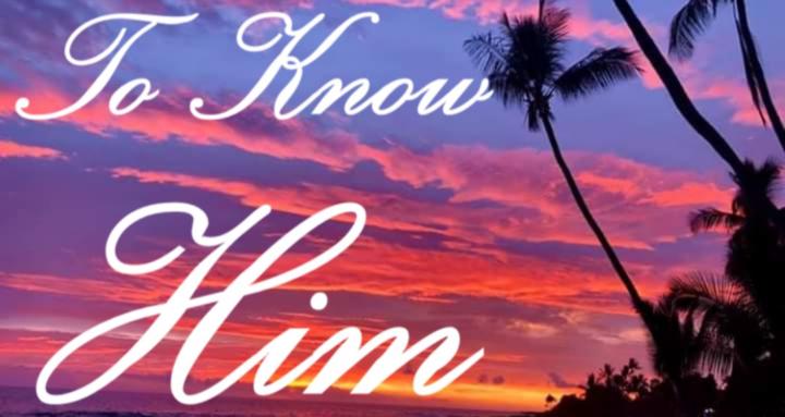 To Know Him