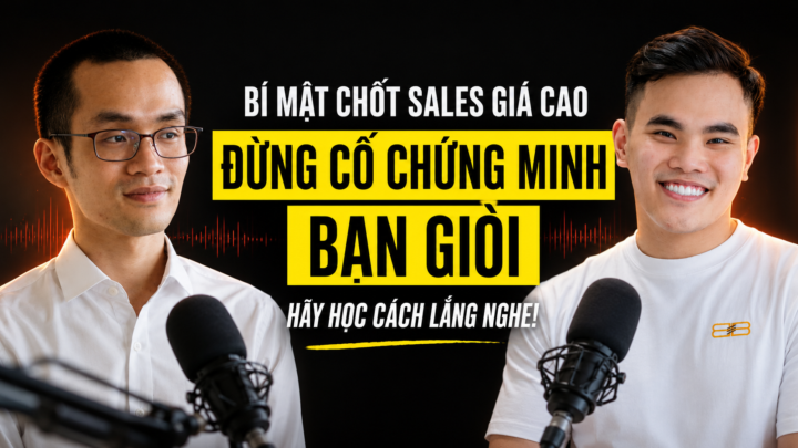 BÍ MẬT CHỐT SALES GIÁ CAO: ĐỪNG CỐ CHỨNG MINH BẠN GIỎI, HÃY HỌC CÁCH LẮNG NGHE!