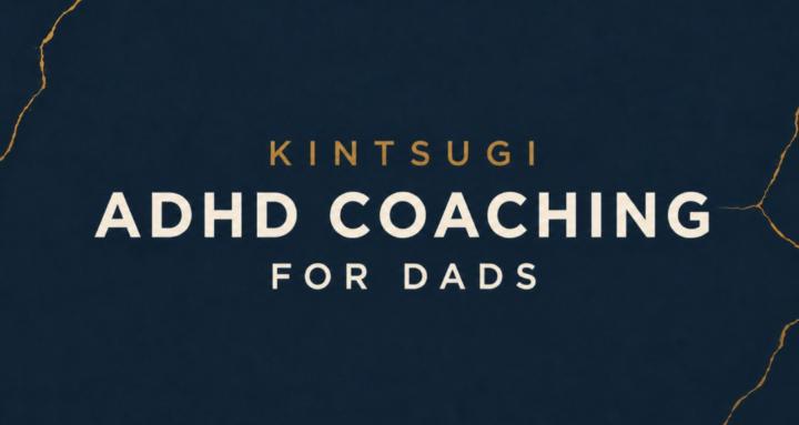 Kintsugi - ADHD Coach for Dads