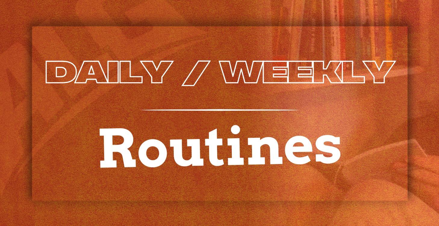 Daily / Weekly Routines