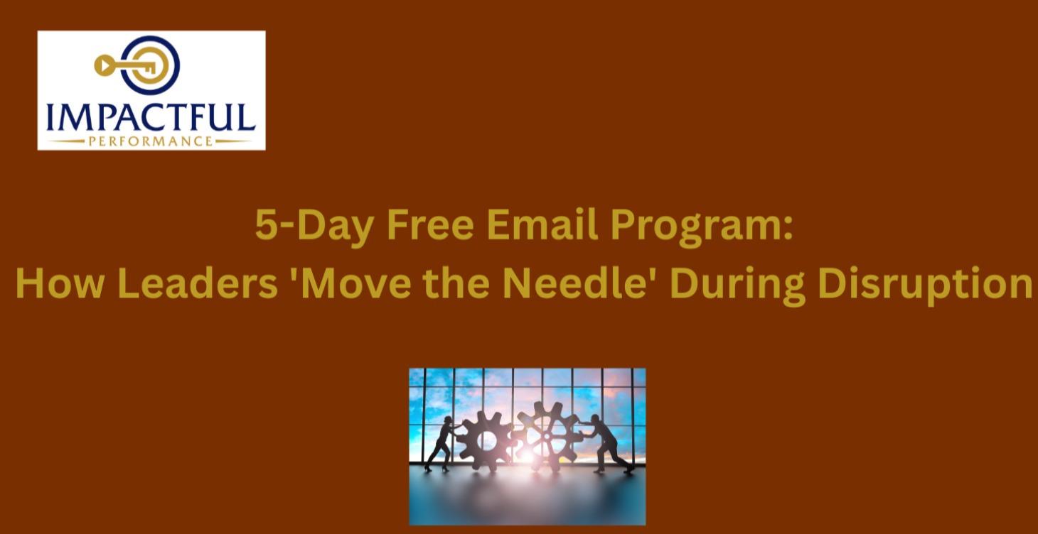 5 Ways Leaders 'Move the Needle' During Disruption