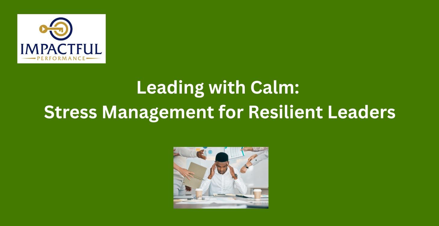 Leading with Calm: Stress Management For Leaders