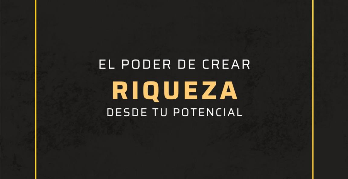 EL PODER DE CREAR RIQUEZA DESDE TU POTENCIAL