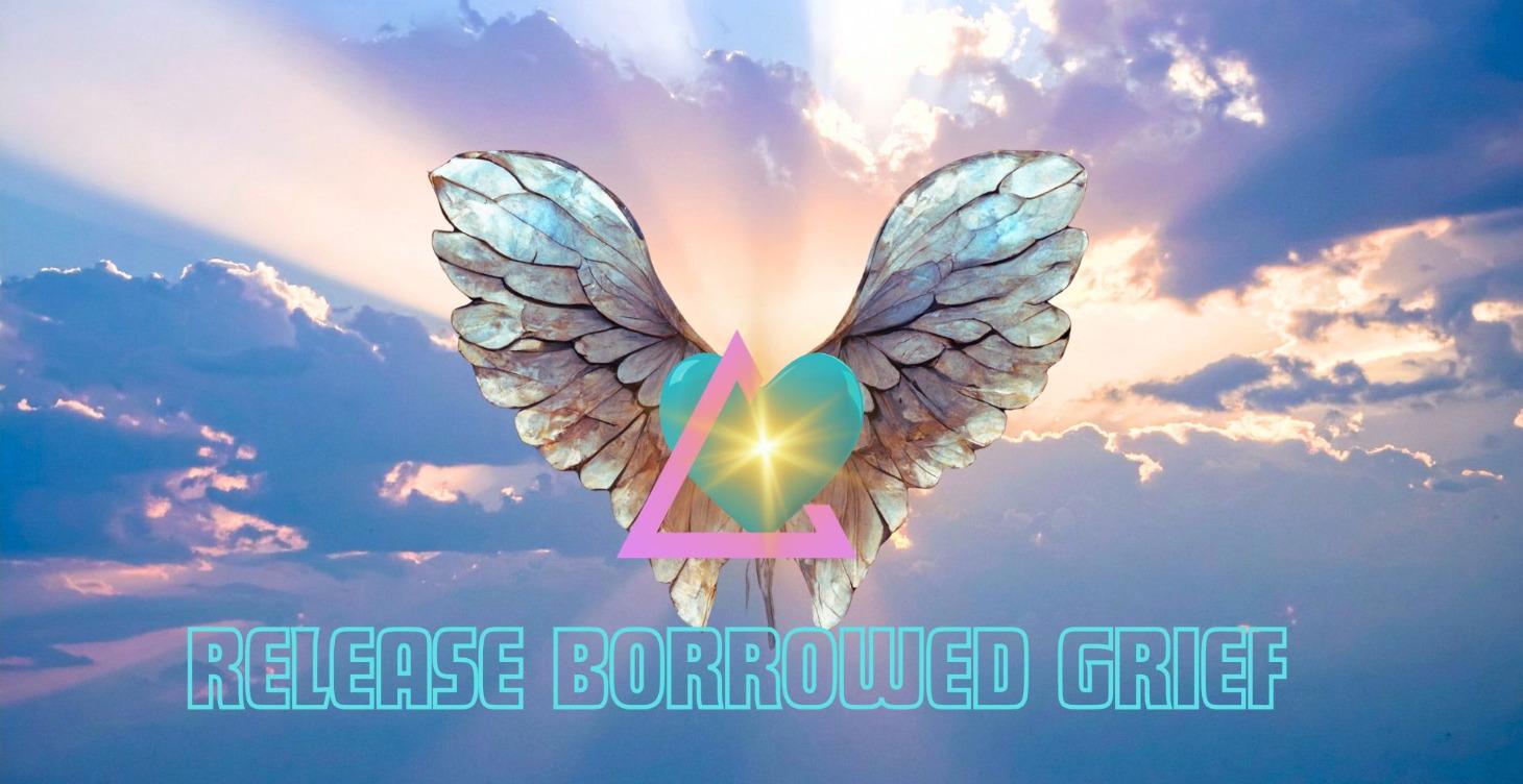 RELEASE BORROWED GRIEF