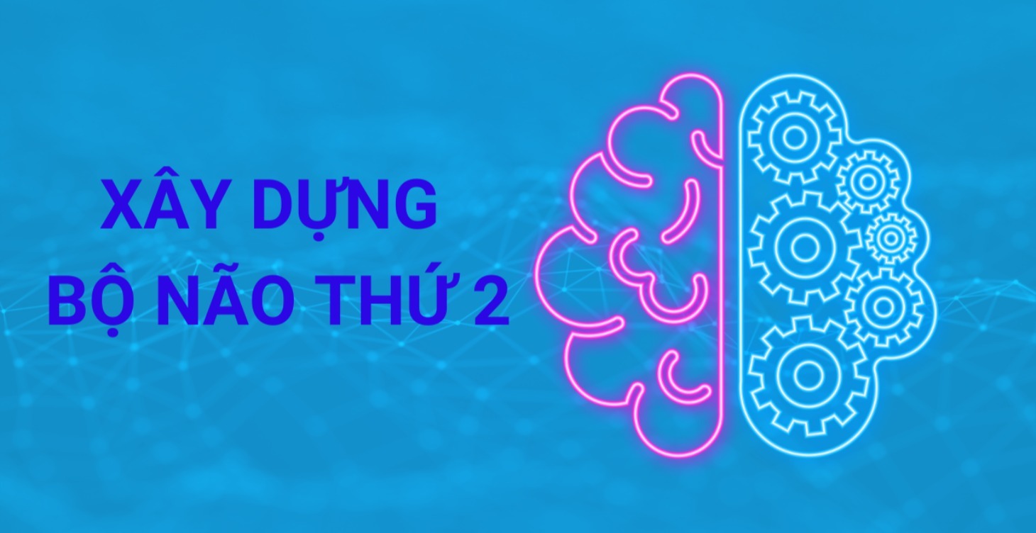 XÂY DỰNG BỘ NÃO THỨ 2