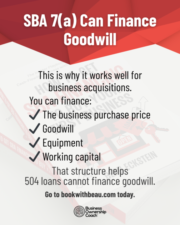 SBA 7(a) can finance goodwill and that’s where the real leverage is.