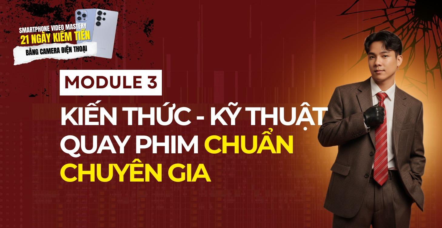 Module 3 -  Kiến Thức - Kỹ Thuật Quay Video