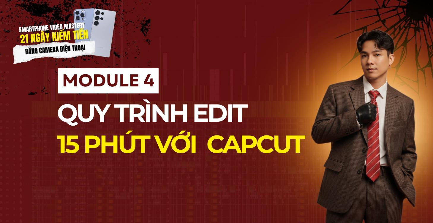Module 4 - Quy Trình Edit 15 Phút với Capcut