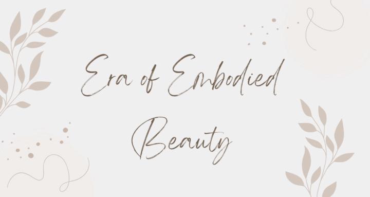 Era of Embodied Beauty