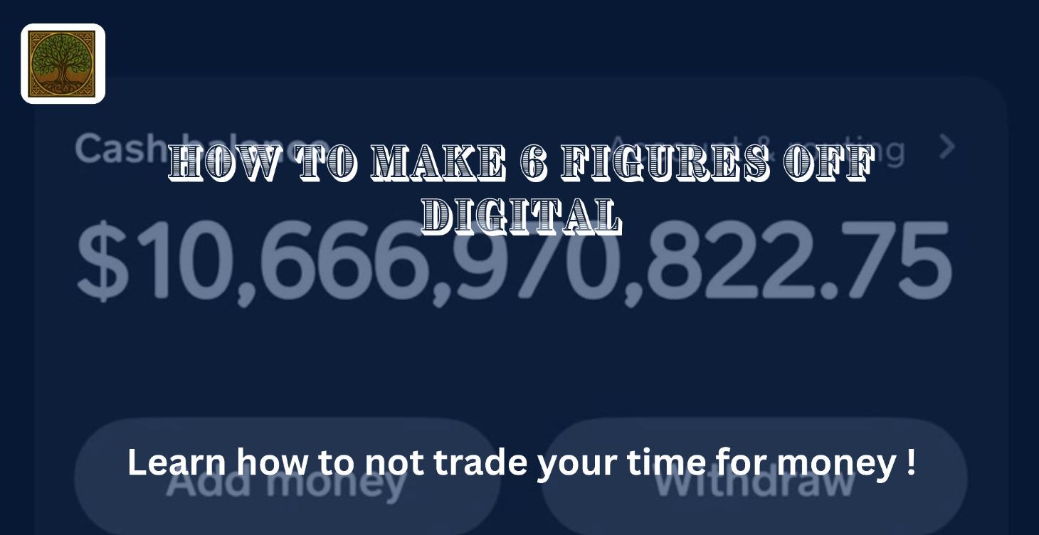 How to make 6 Figures Off Digital