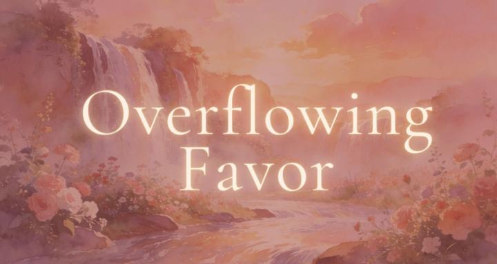 Overflowing Favor