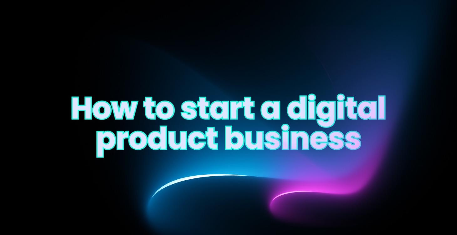 How to start a digital product business
