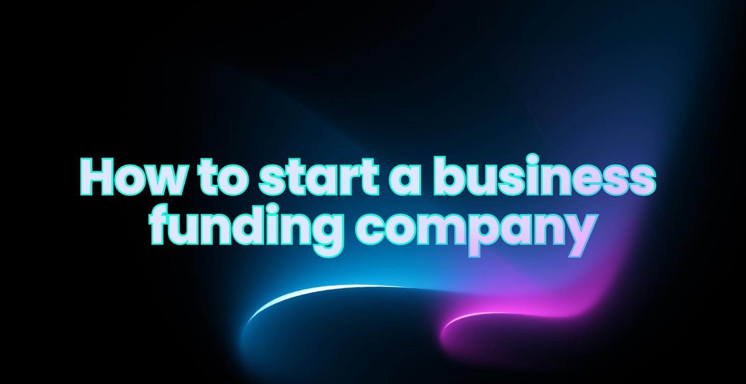 How to start a business funding company