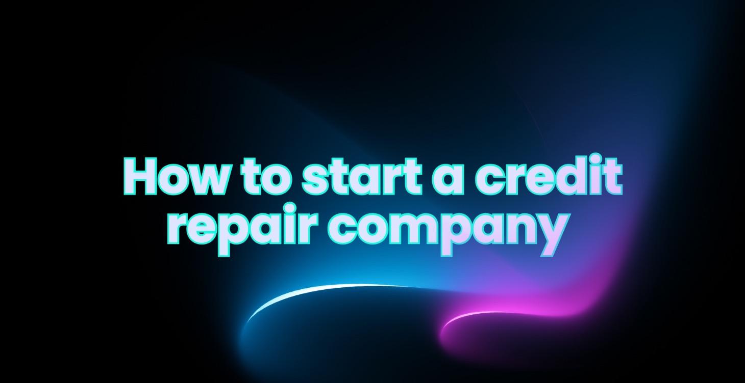 How to Start a Credit Repair Company