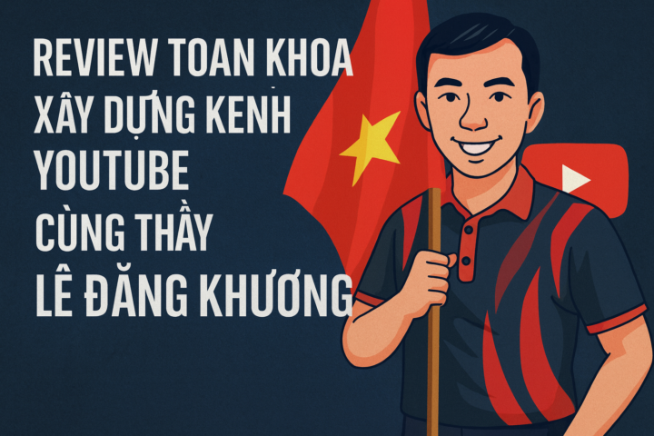 Review Toàn Khóa Học Xây Dựng Kênh YouTube Cùng Thầy Lê Đăng Khương