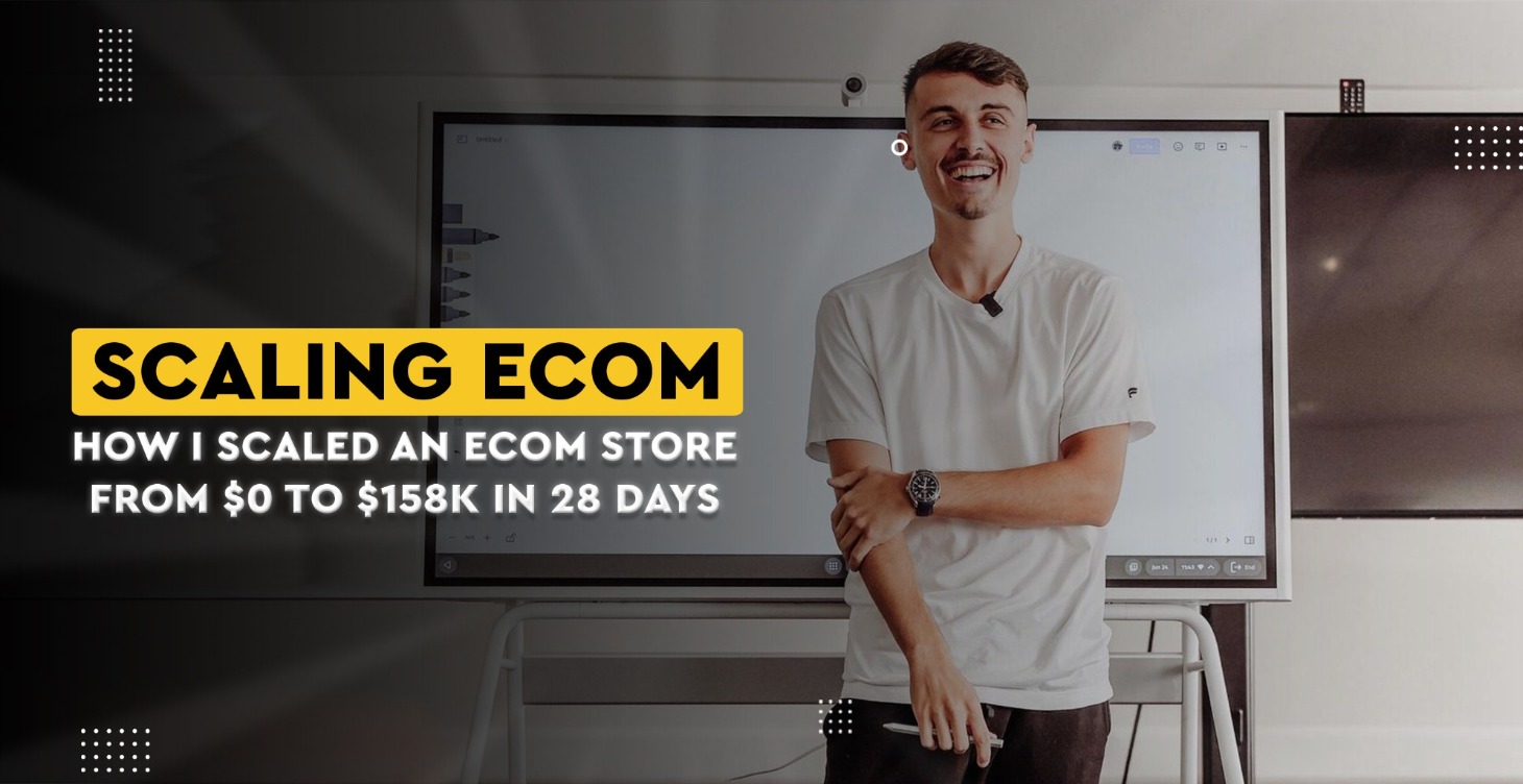 How I Scaled An Ecom Store To $158K In 28 Days