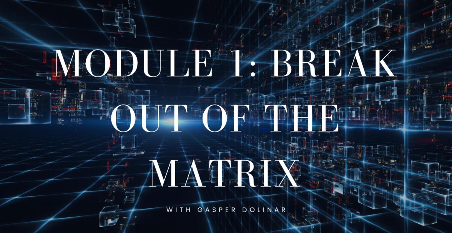 MODULE 1: BREAK OUT OF THE MATRIX