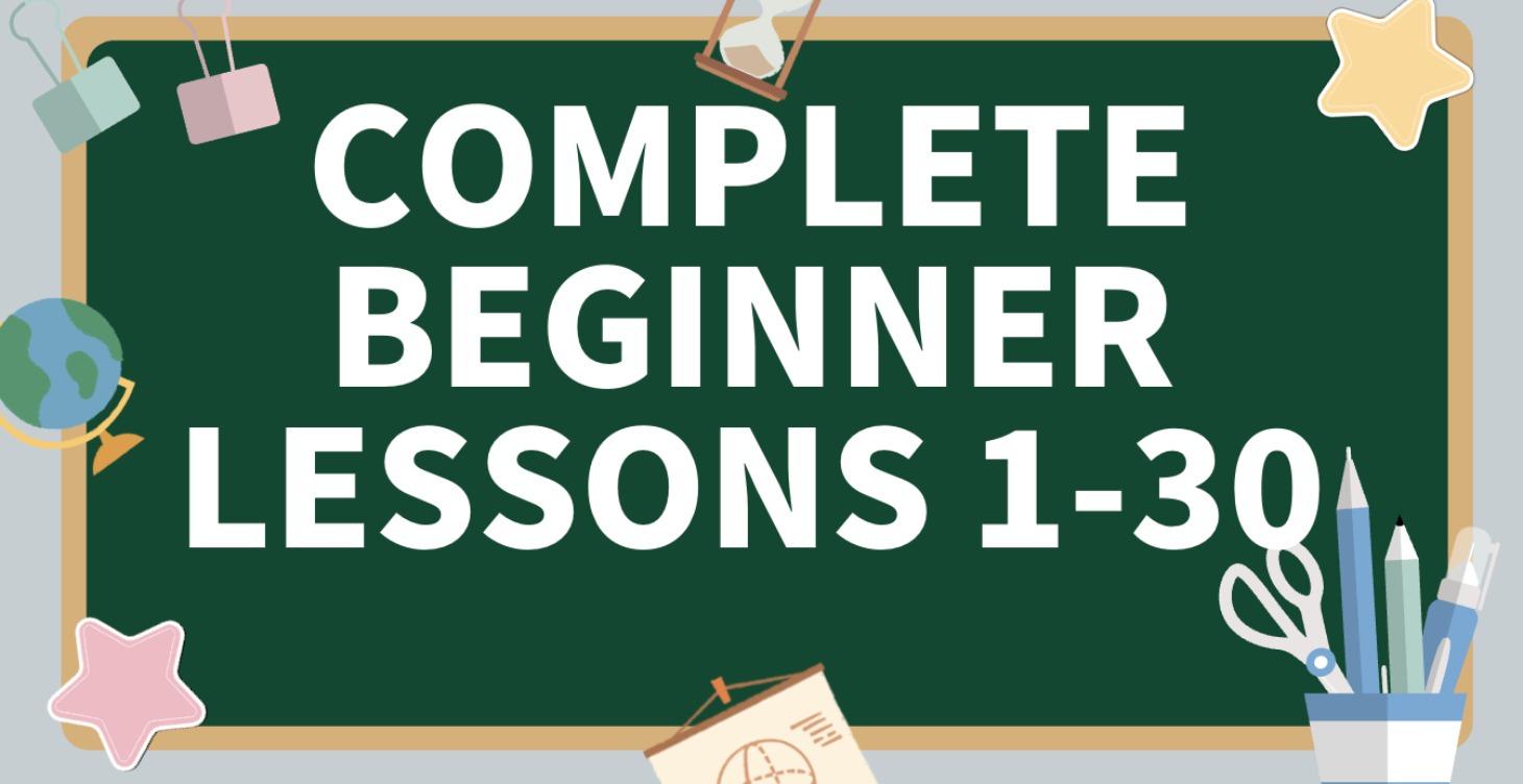 Complete Beginner Lessons 1-30