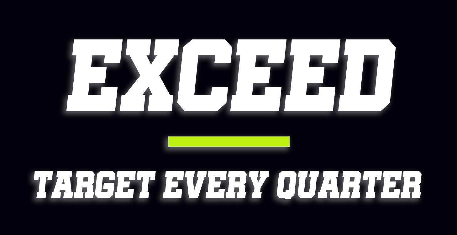 Exceed target every quarter