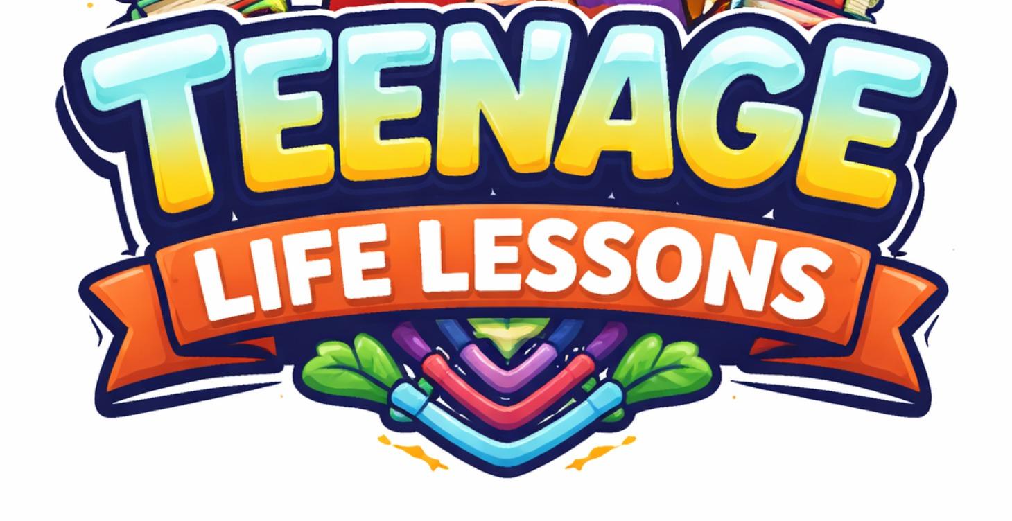 Teenage Life Lessons