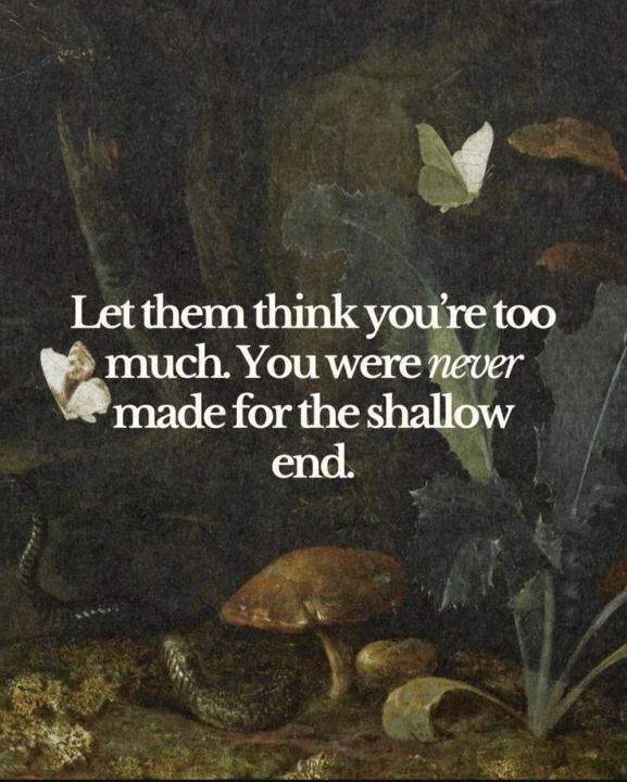 you were never made for the shallow end ♡