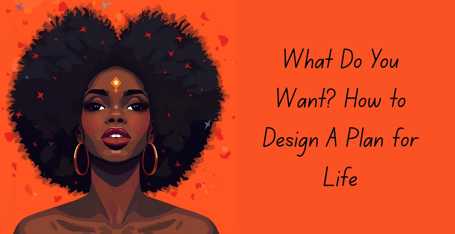 What Do You Want? How to Design A Plan for Life